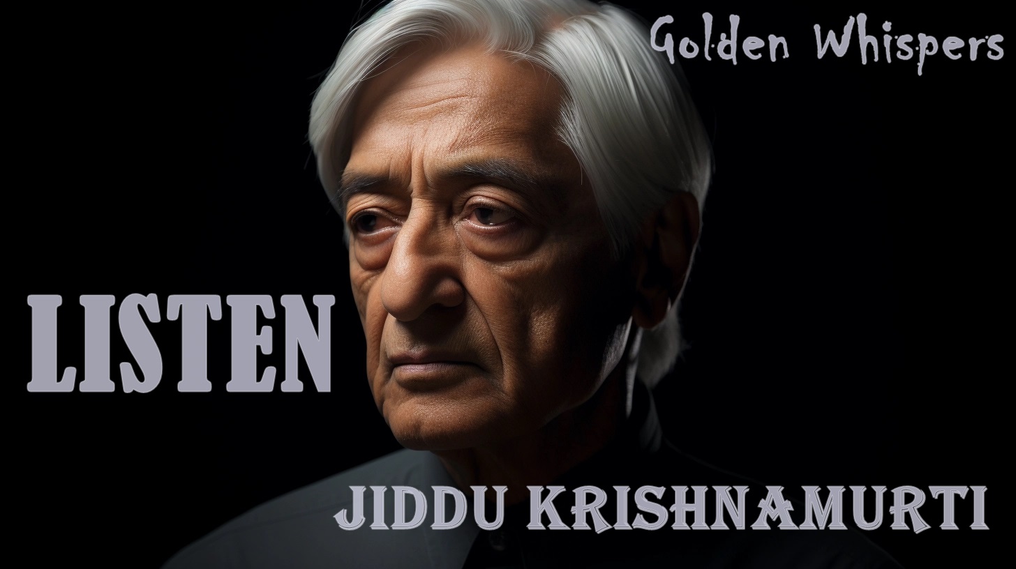 Listen- Jiddu Krishnamurti